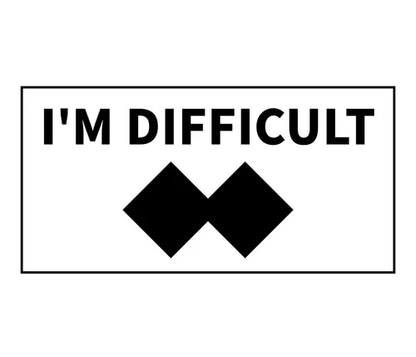I'M DIFFICULT